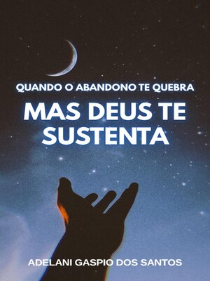 cover image of Quando o Abandono te Quebra, mas Deus te Sustenta